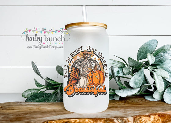 Fall is proof that change is beautiful Frosted Glass Cup Libbey Can LIBBEYFALL0520